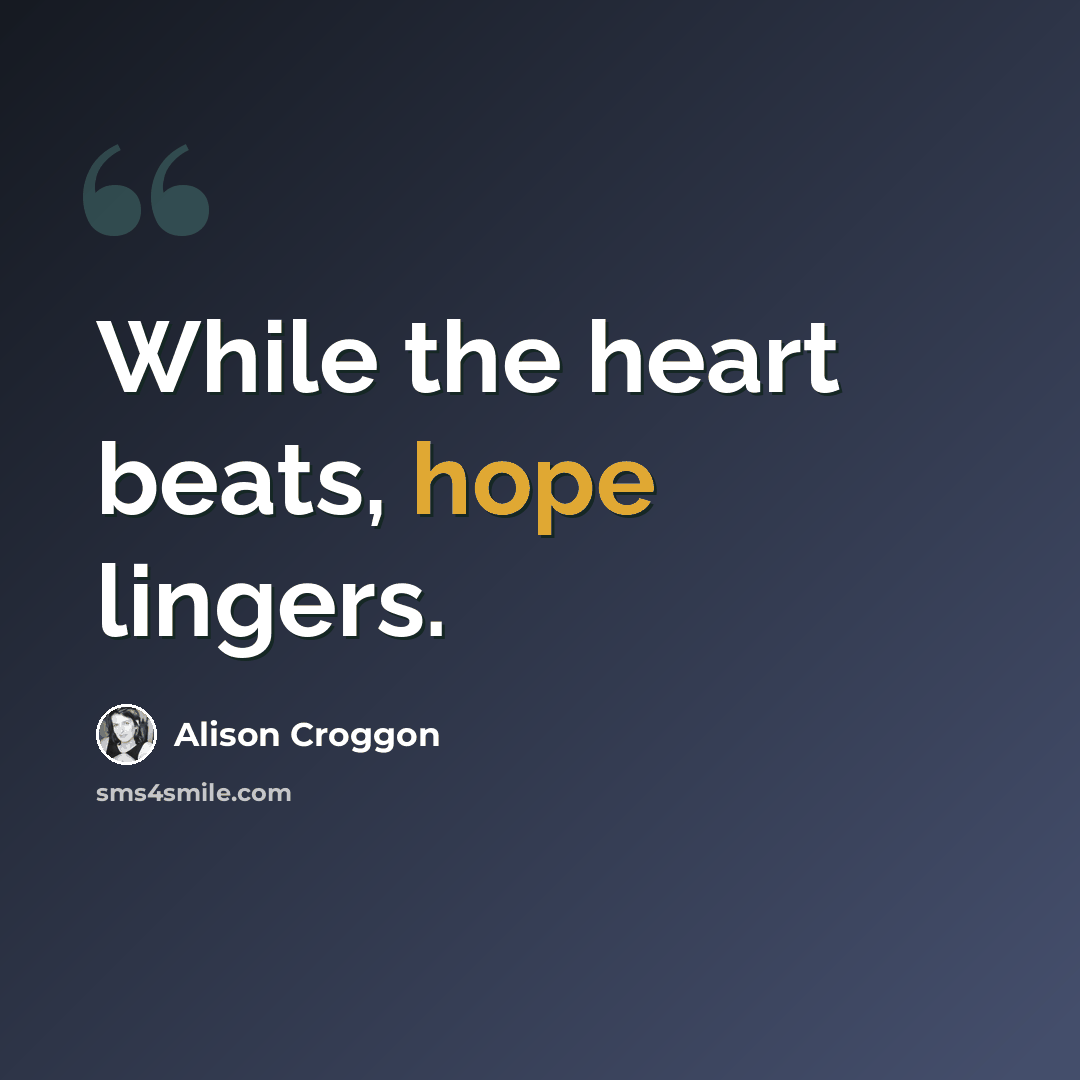 “While the heart beats, hope lingers.” quote by Alison Croggon