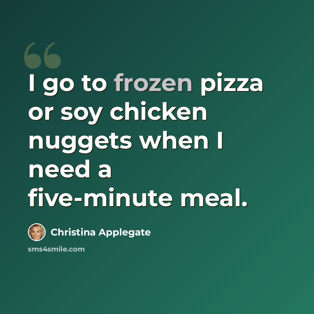 “I go to frozen pizza or soy chicken nuggets when I need a five-minute meal.” quote by Christina Applegate