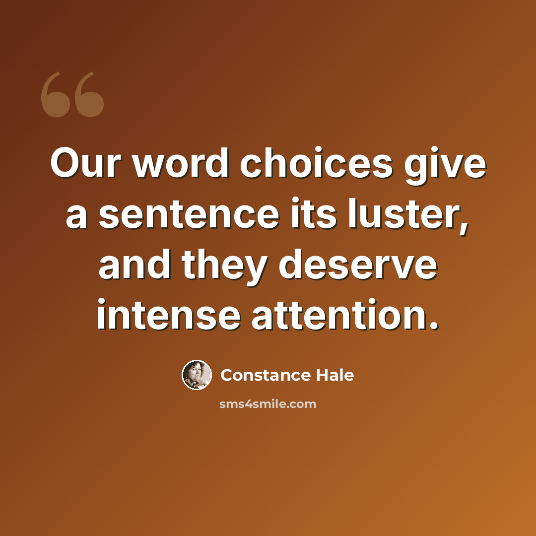 “Our word choices give a sentence its luster, and they deserve intense attention.” quote by Constance Hale