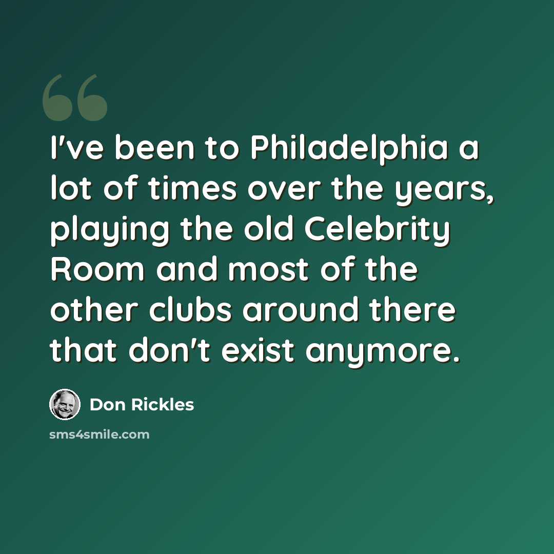 “I've been to Philadelphia a lot of times over the years, playing the old Celebrity Room and most of the other clubs around there that don't exist anymore.” quote by Don Rickles