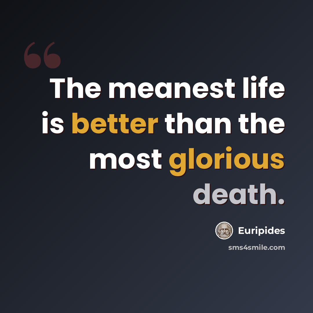 “The meanest life is better than the most glorious death.” quote by Euripides