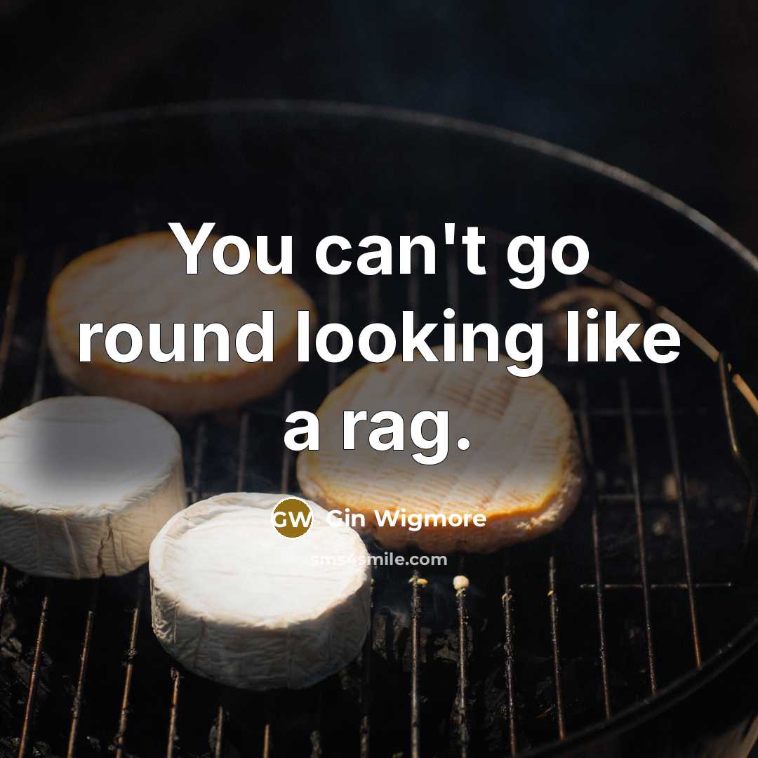 “You can't go round looking like a rag.” quote by Gin Wigmore