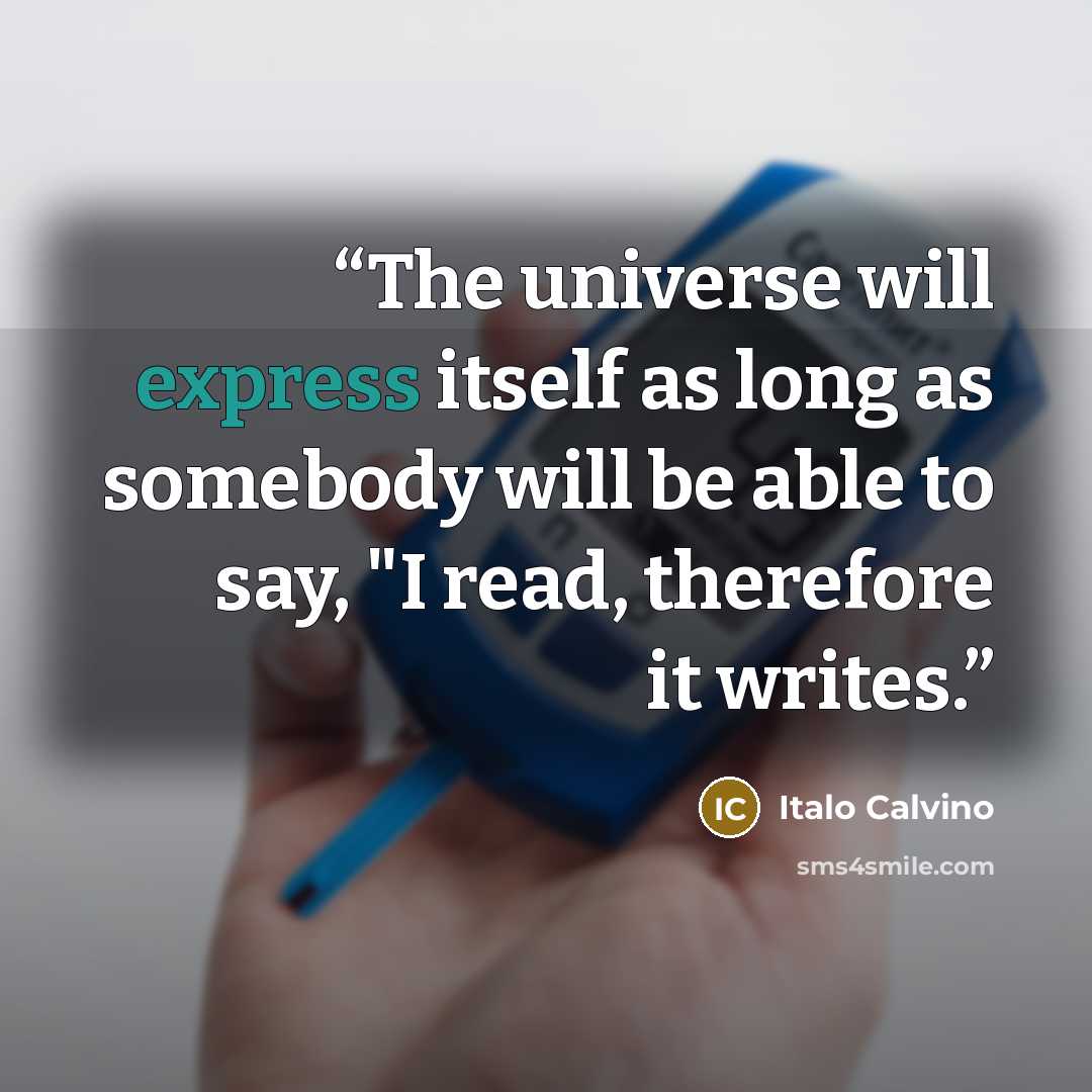 “The universe will express itself as long as somebody will be able to say, "I read, therefore it writes.” quote by Italo Calvino