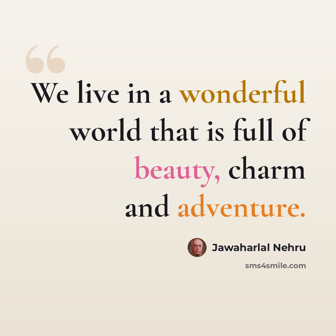 “We live in a wonderful world that is full of beauty, charm and adventure.” quote by Jawaharlal Nehru
