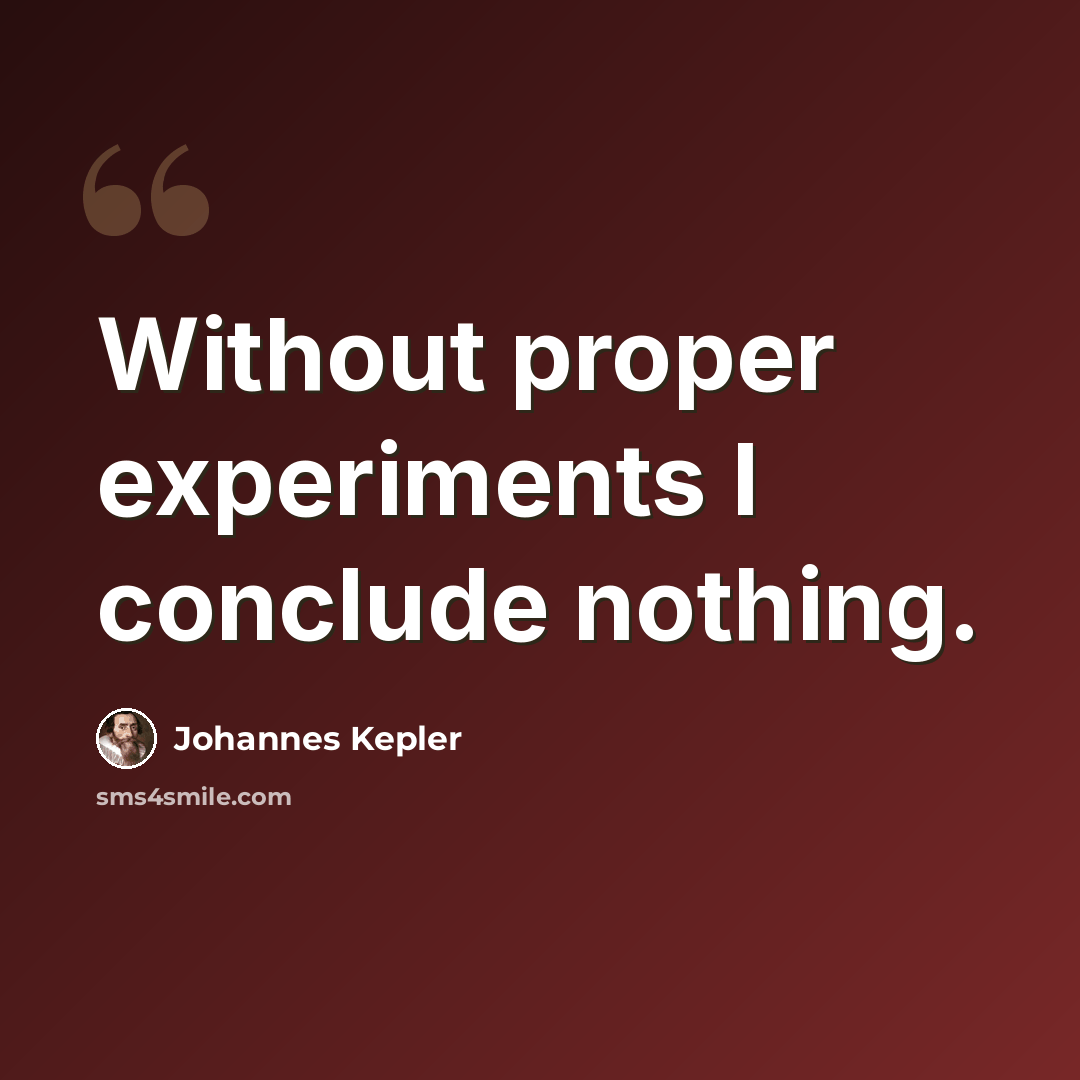 “Without proper experiments I conclude nothing.” quote by Johannes Kepler