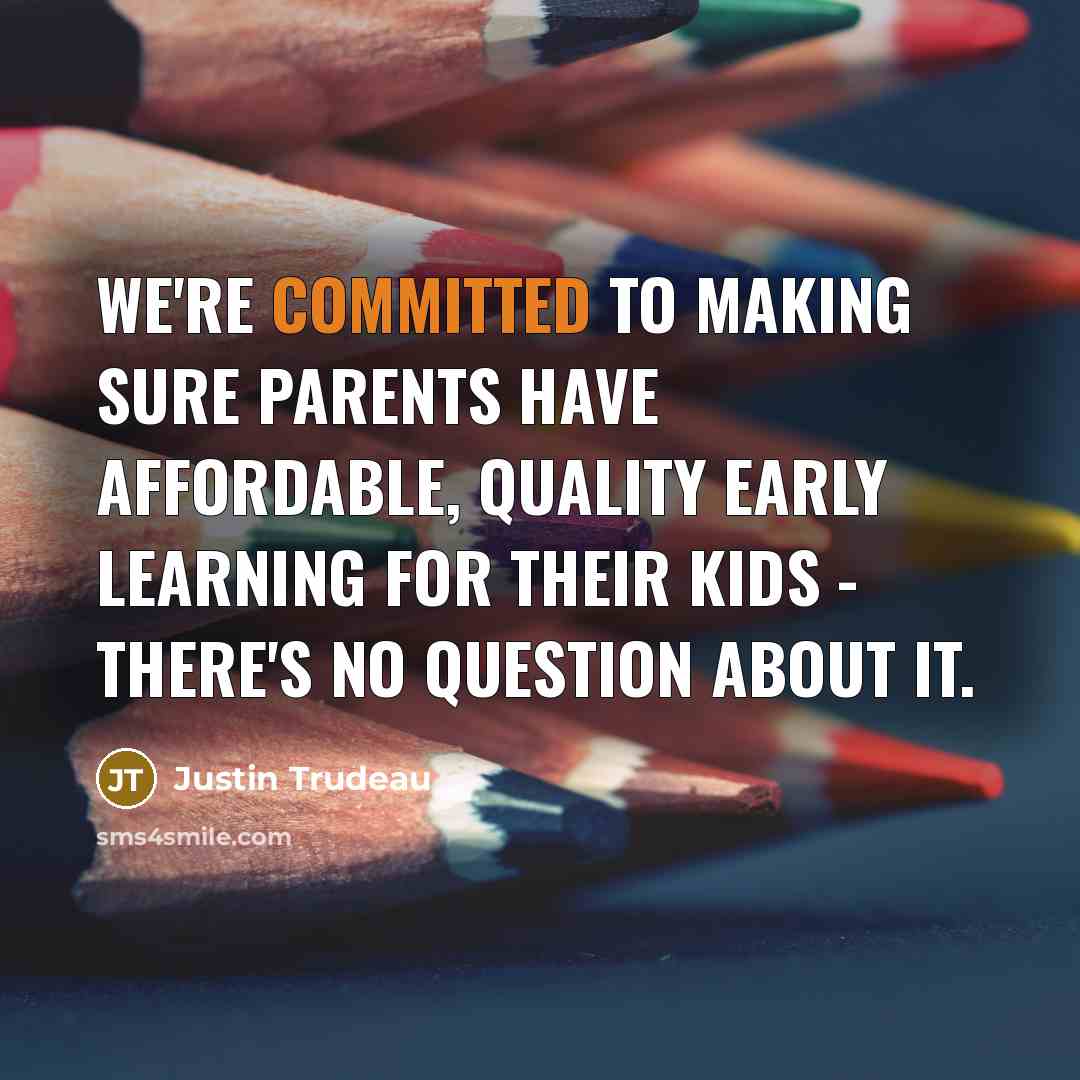 “We're committed to making sure parents have affordable, quality early learning for their kids - there's no question about it.” quote by Justin Trudeau