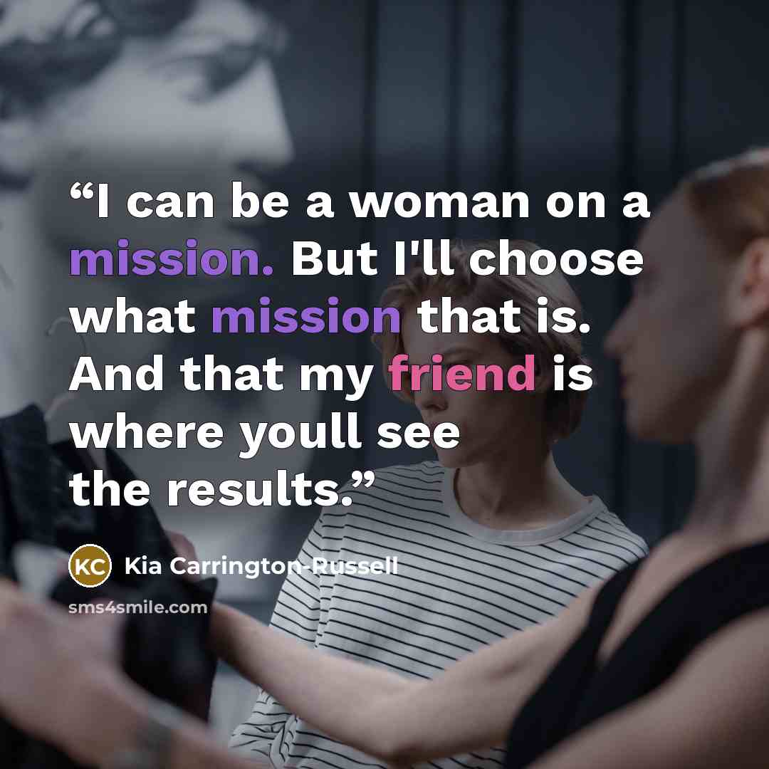“I can be a woman on a mission. But I'll choose what mission that is. And that my friend is where youll see the results.” quote by Kia Carrington-Russell