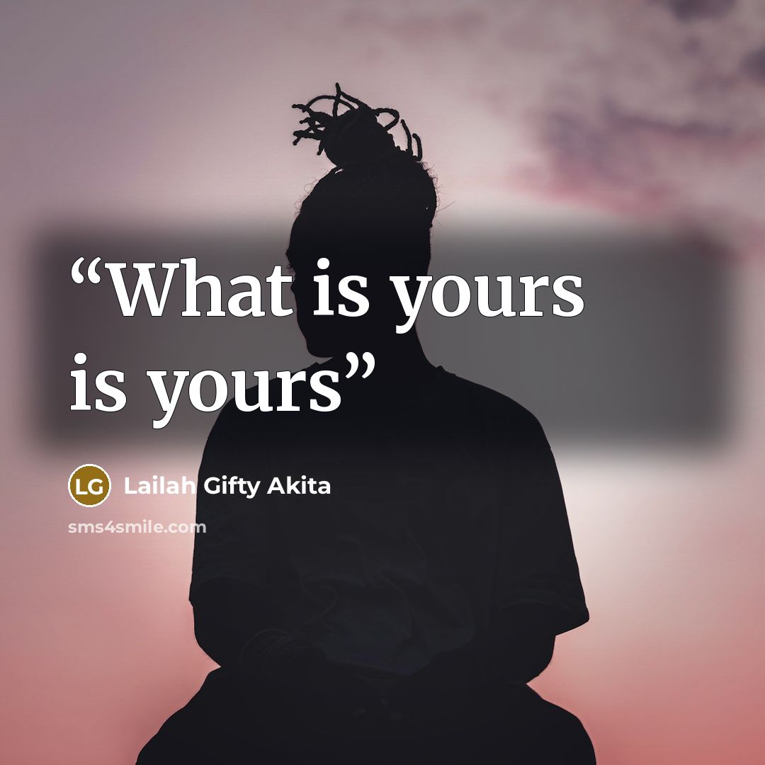 “What is yours is yours” quote by Lailah Gifty Akita