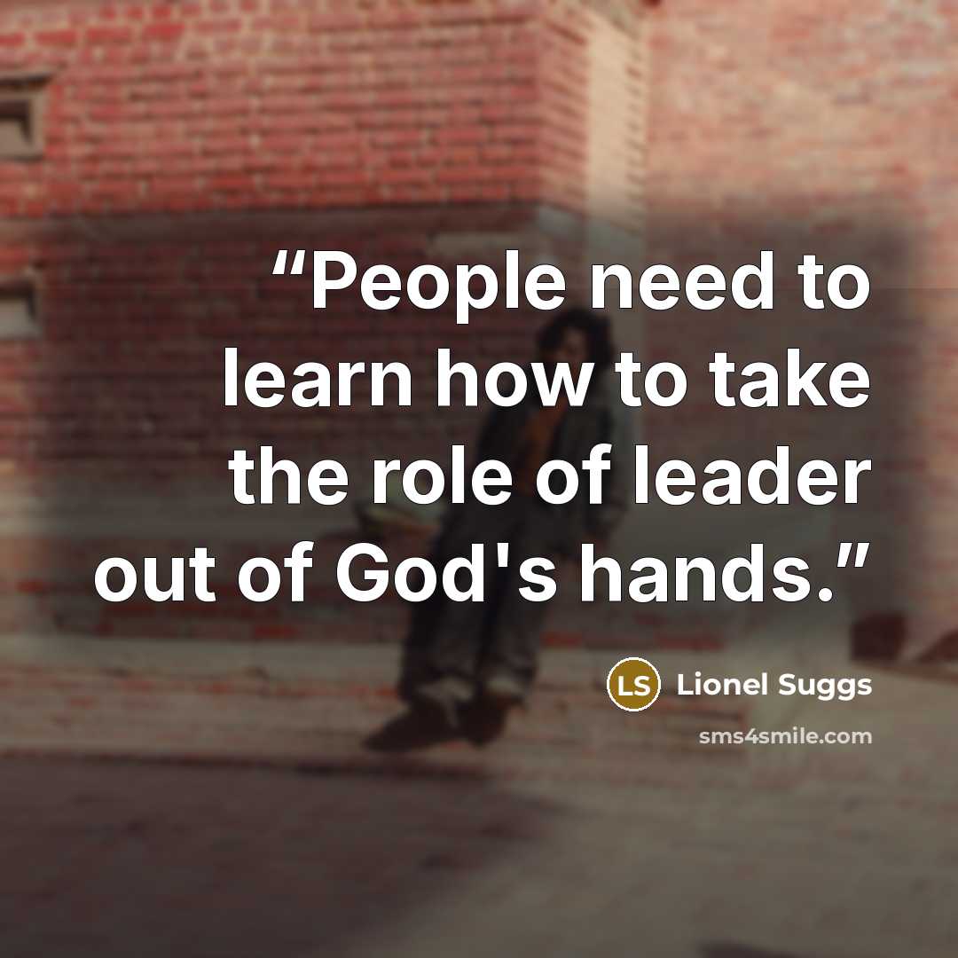 “People need to learn how to take the role of leader out of God's hands.” quote by Lionel Suggs