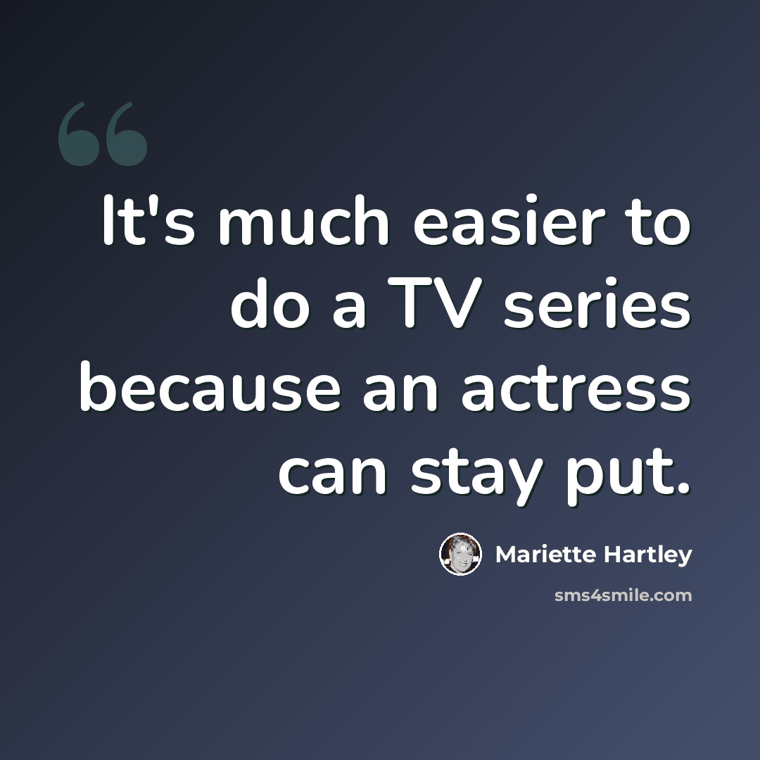 “It's much easier to do a TV series because an actress can stay put.” quote by Mariette Hartley