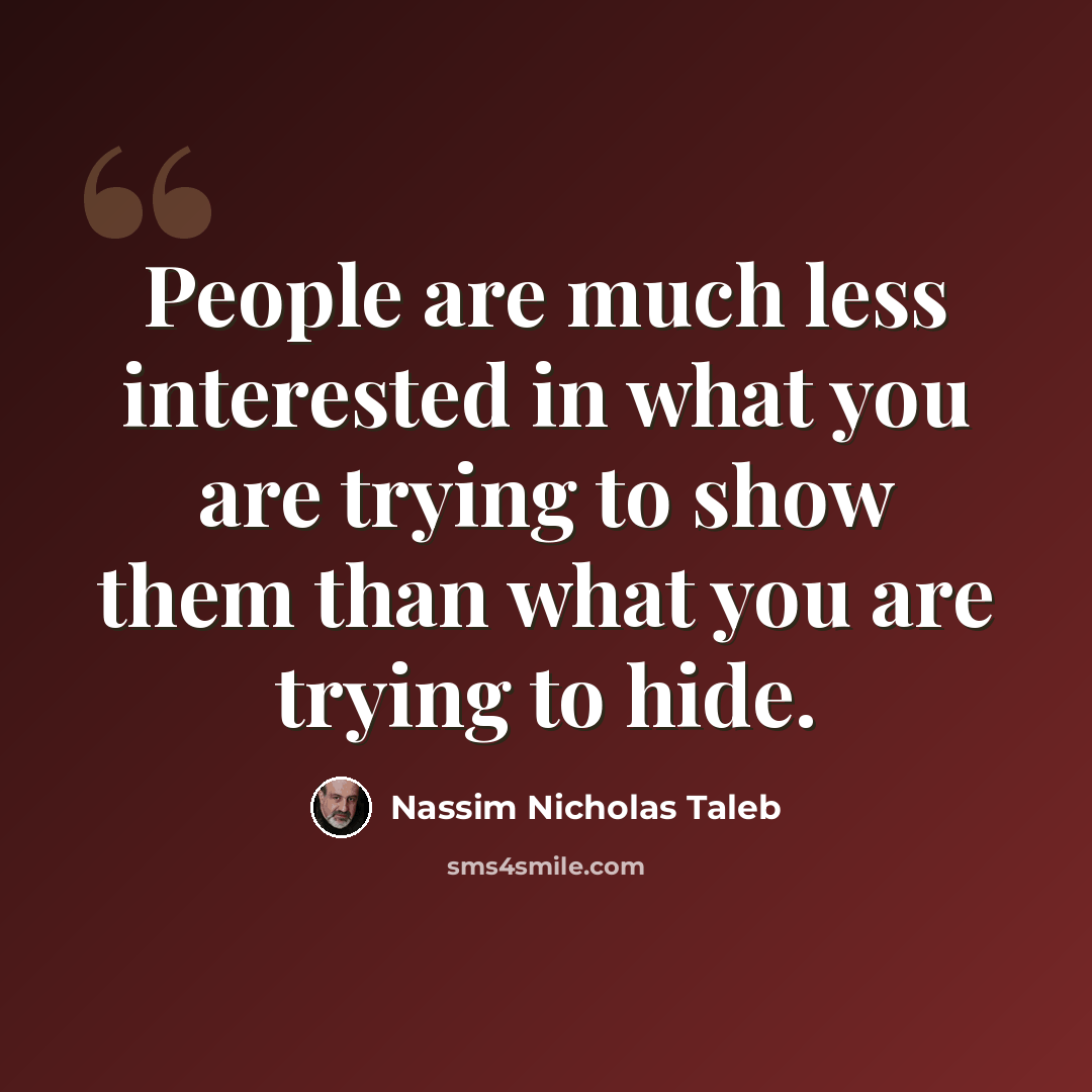 “People are much less interested in what you are trying to show them than what you are trying to hide.” quote by Nassim Nicholas Taleb