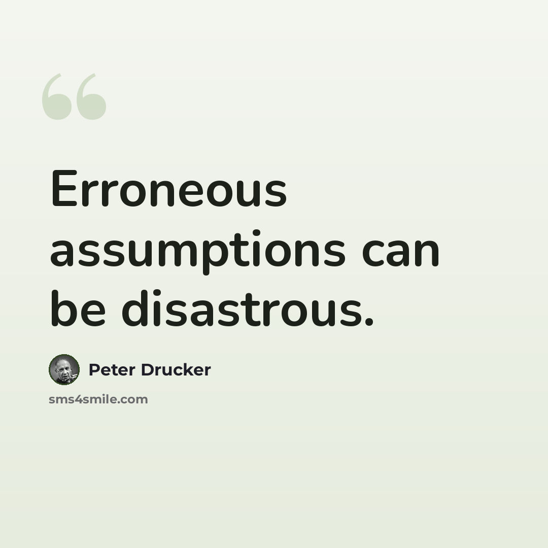 “Erroneous assumptions can be disastrous.” quote by Peter Drucker