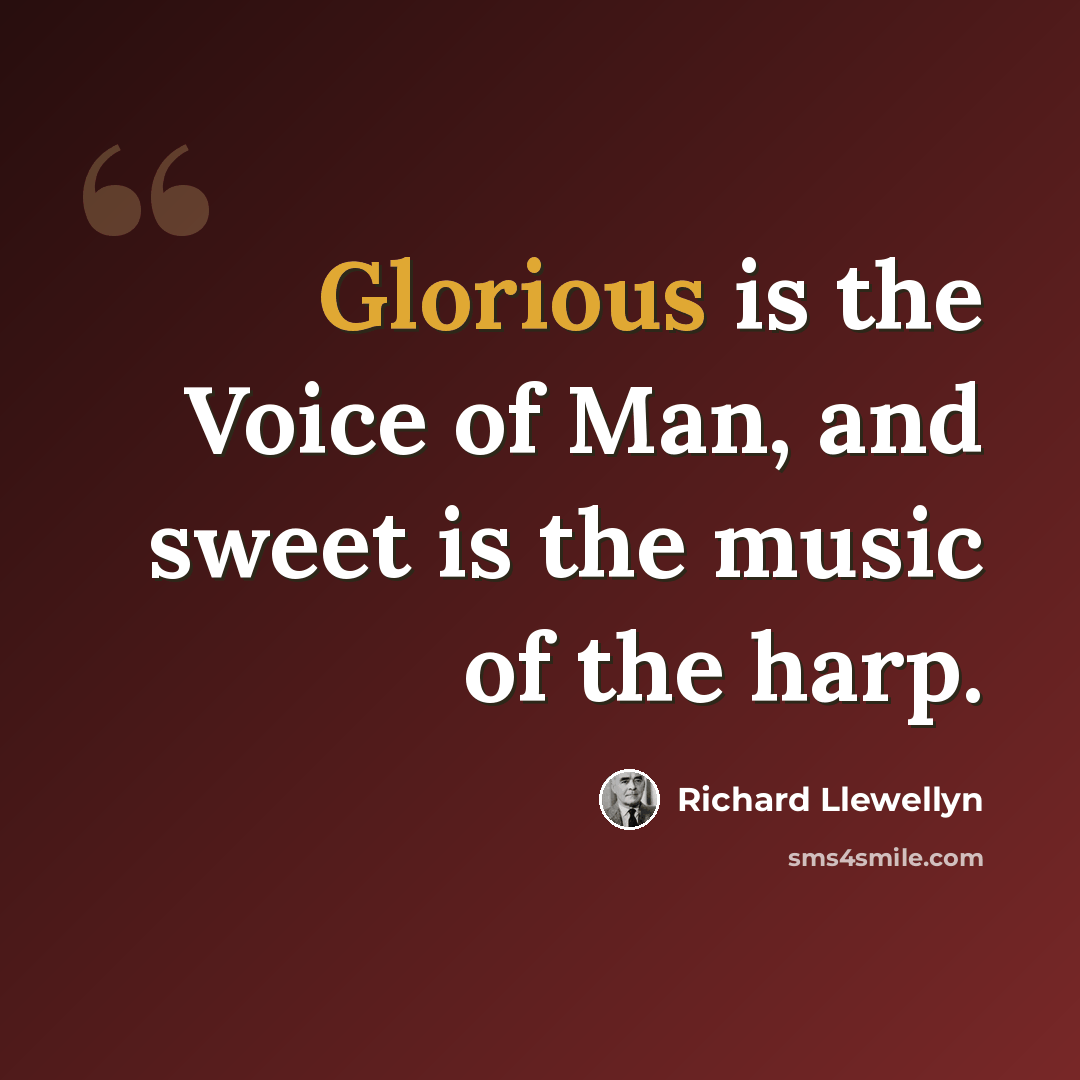 “Glorious is the Voice of Man, and sweet is the music of the harp.” quote by Richard Llewellyn