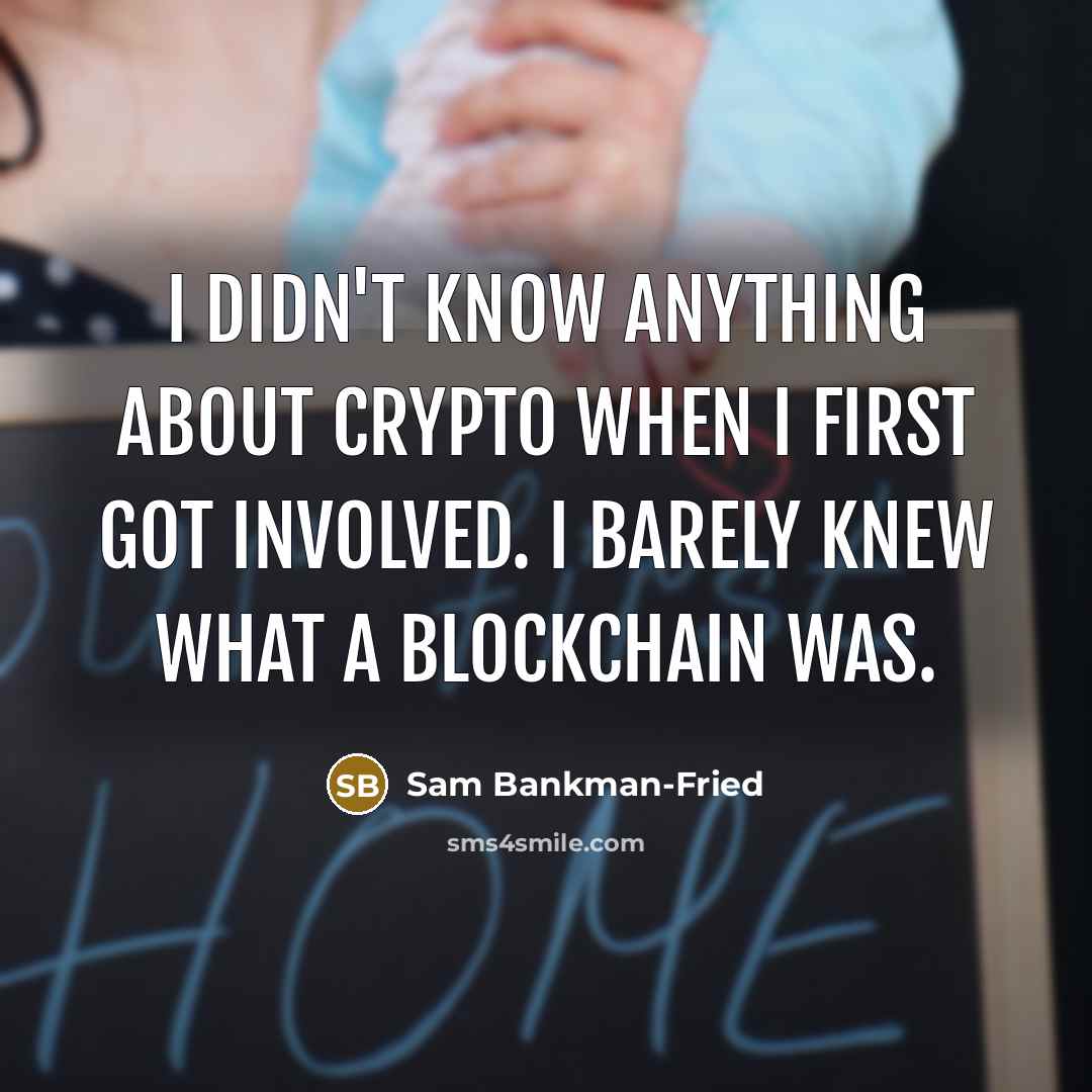 “I didn't know anything about crypto when I first got involved. I barely knew what a blockchain was.” quote by Sam Bankman-Fried