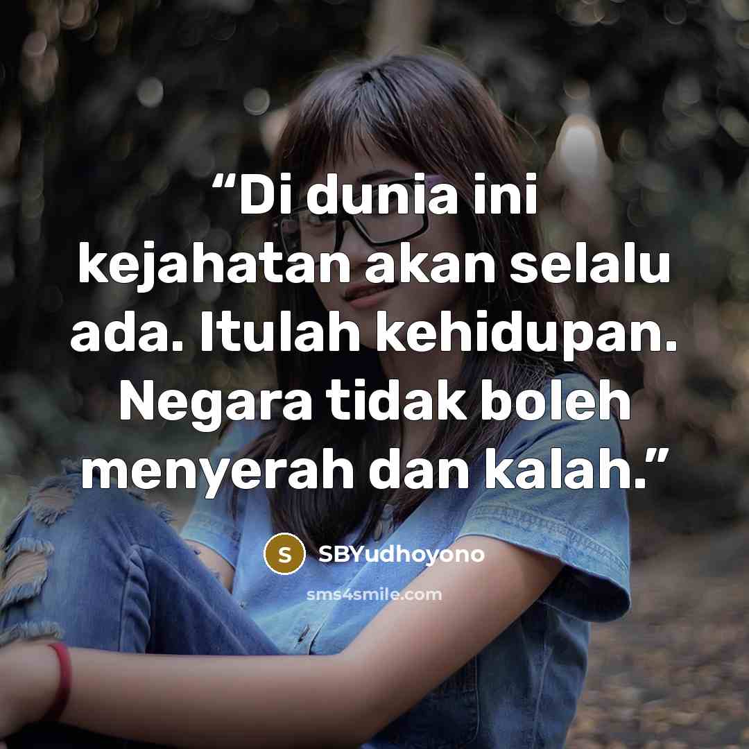 “Di dunia ini kejahatan akan selalu ada. Itulah kehidupan. Negara tidak boleh menyerah dan kalah.” quote by SBYudhoyono