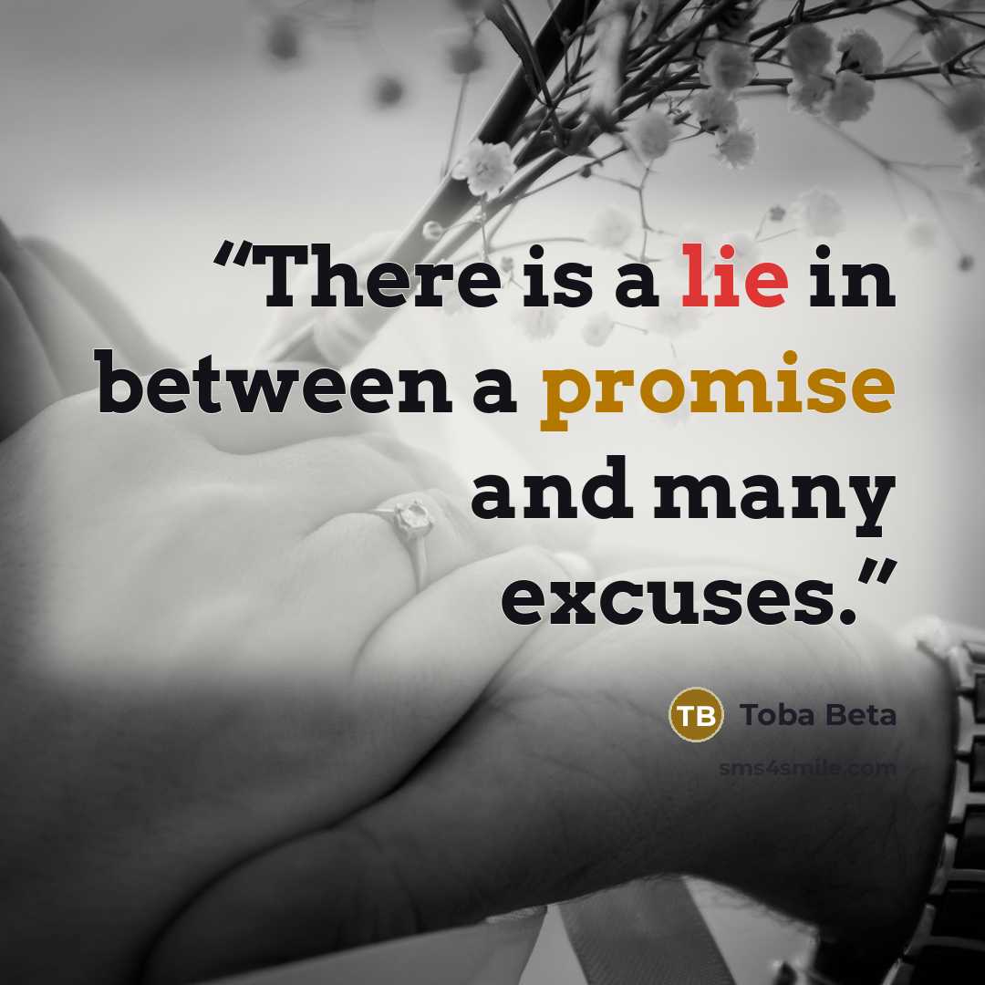 “There is a lie in between a promise and many excuses.” quote by Toba Beta