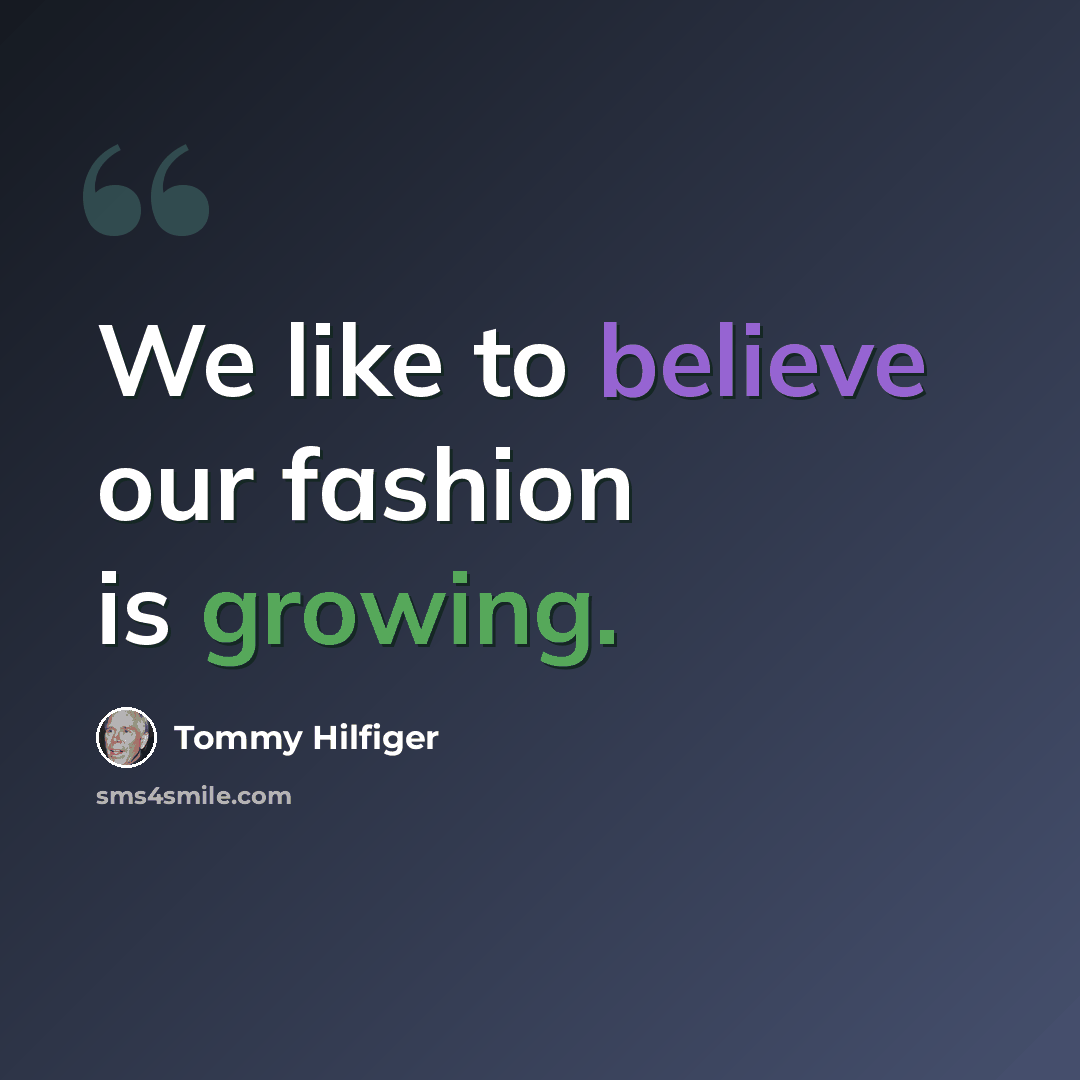 “We like to believe our fashion is growing.” quote by Tommy Hilfiger