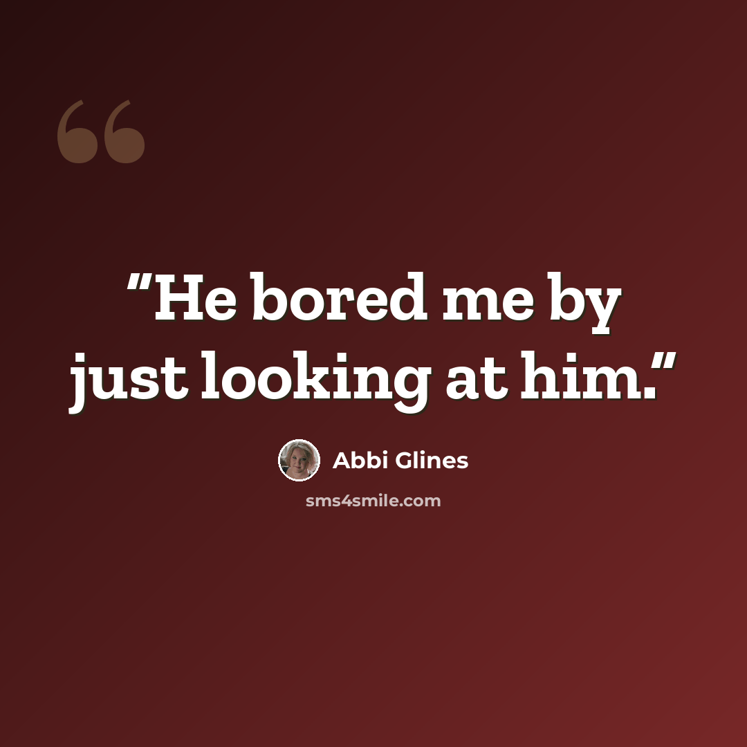 “He bored me by just looking at him.” quote by Abbi Glines