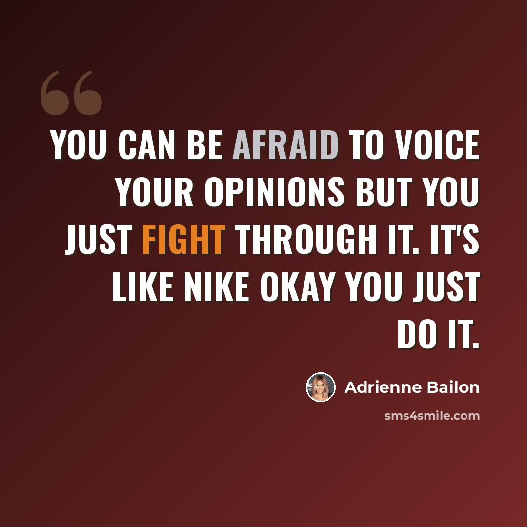 “You can be afraid to voice your opinions but you just fight through it. It's like NIKE okay you just do it.” quote by Adrienne Bailon