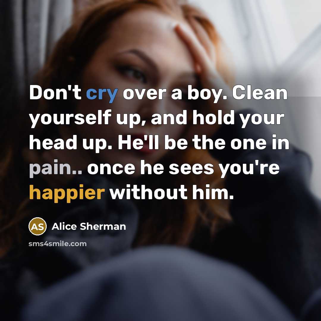 “Don't cry over a boy. Clean yourself up, and hold your head up. He'll be the one in pain.. once he sees you're happier without him.” quote by Alice Sherman