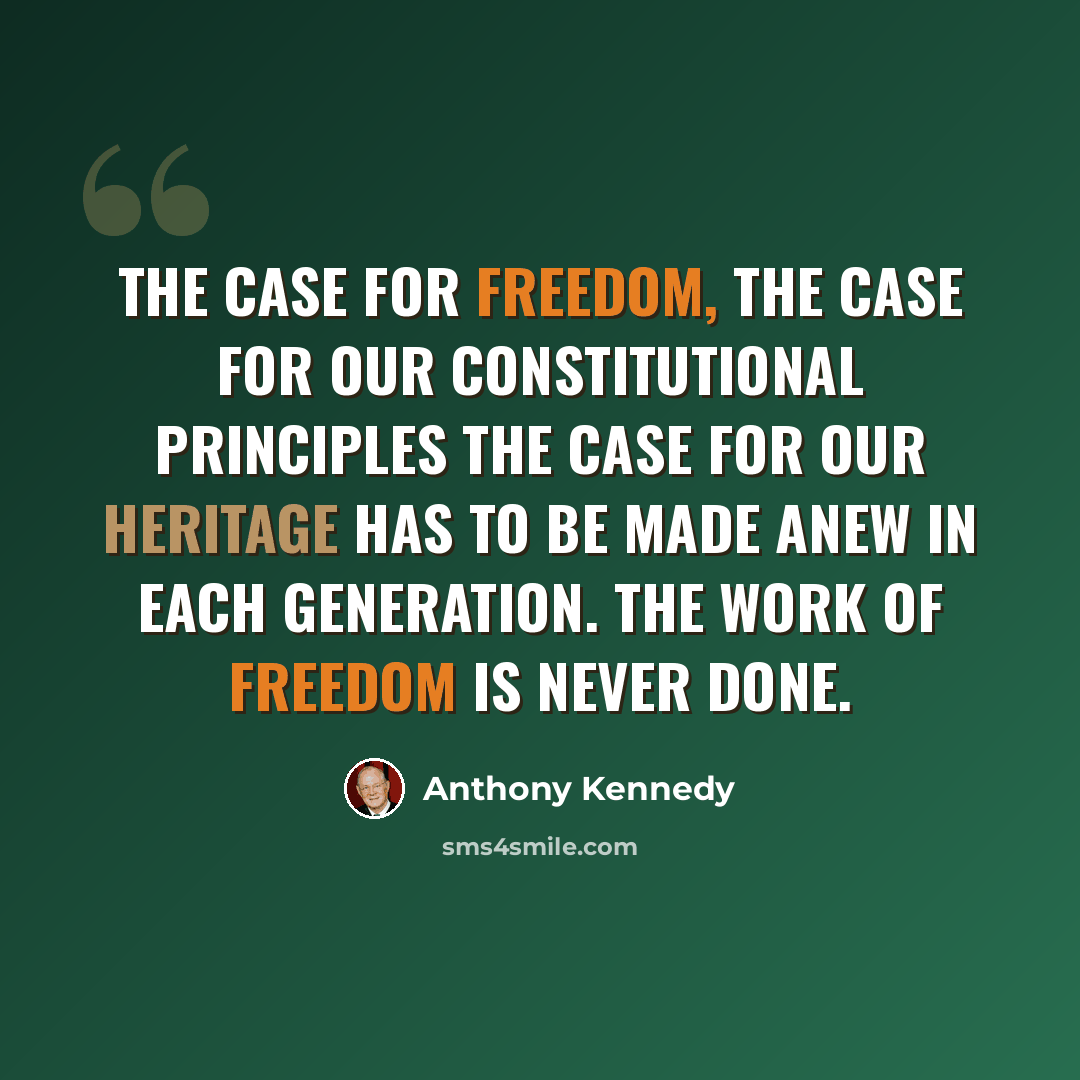 “The case for freedom, the case for our constitutional principles the case for our heritage has to be made anew in each generation. The work of freedom is never done.” quote by Anthony Kennedy