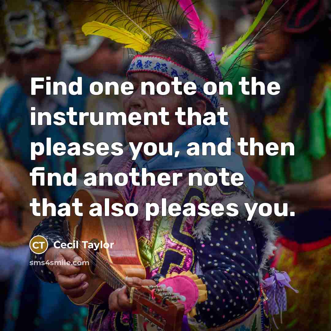“Find one note on the instrument that pleases you, and then find another note that also pleases you.” quote by Cecil Taylor