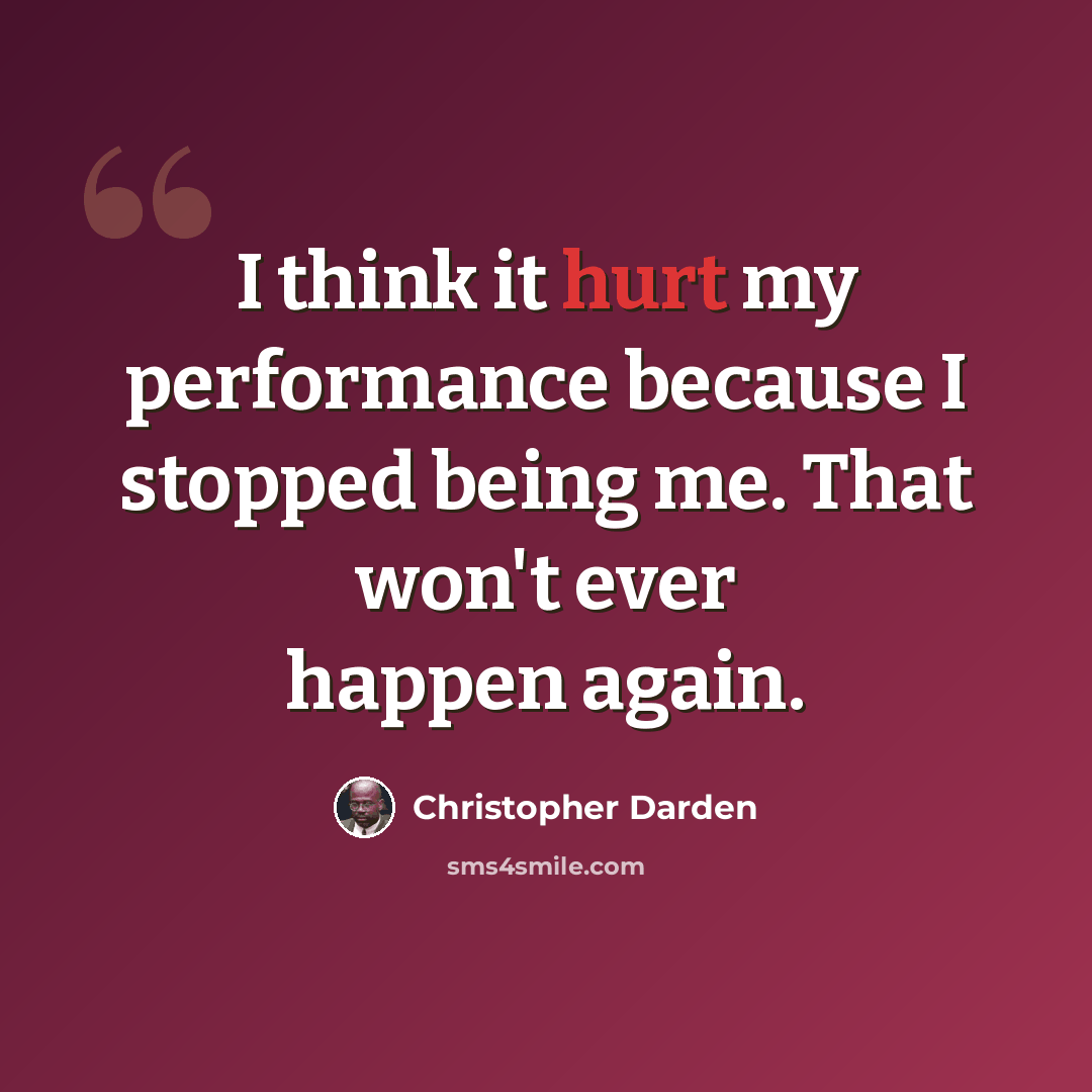 “I think it hurt my performance because I stopped being me. That won't ever happen again.” quote by Christopher Darden