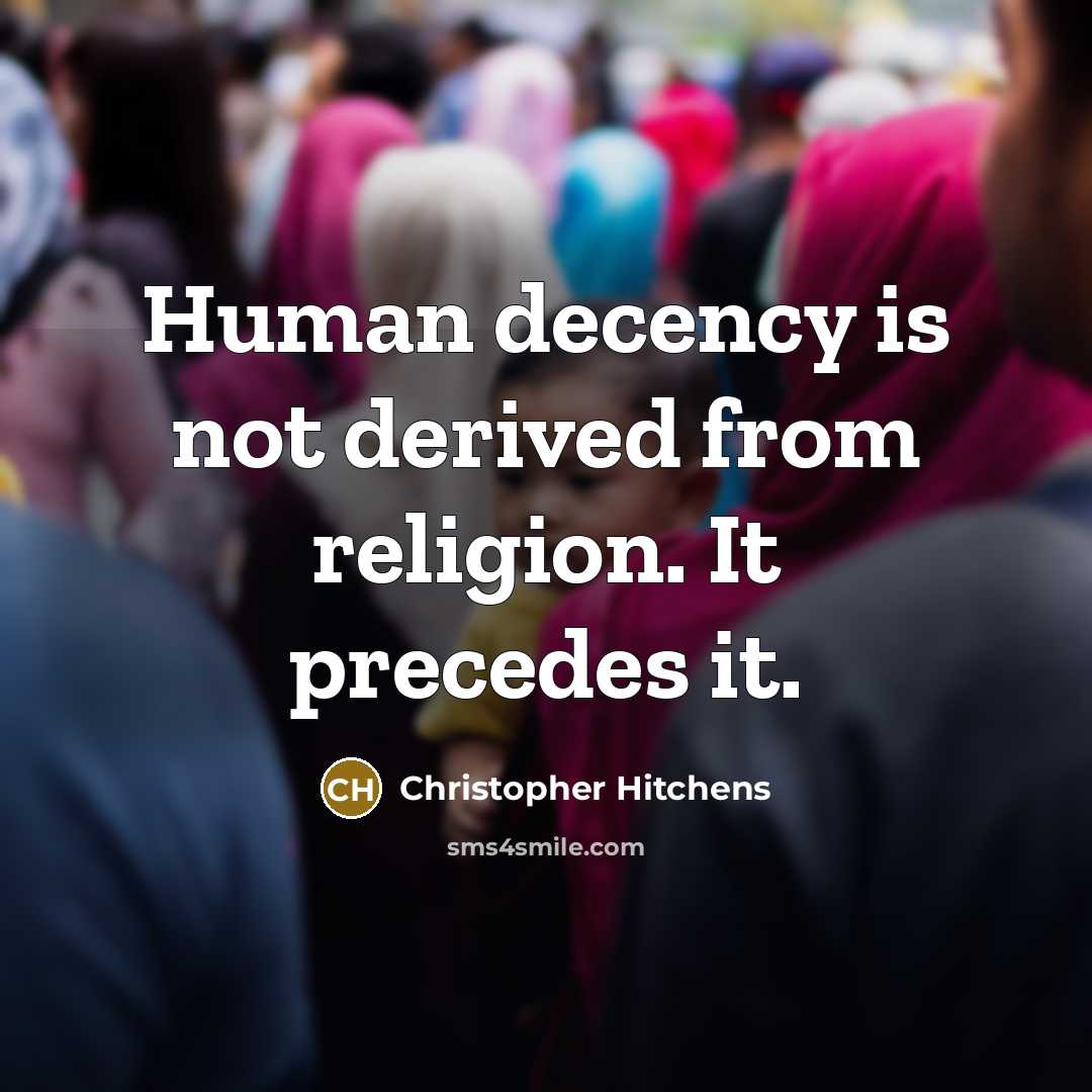 “Human decency is not derived from religion. It precedes it.” quote by Christopher Hitchens