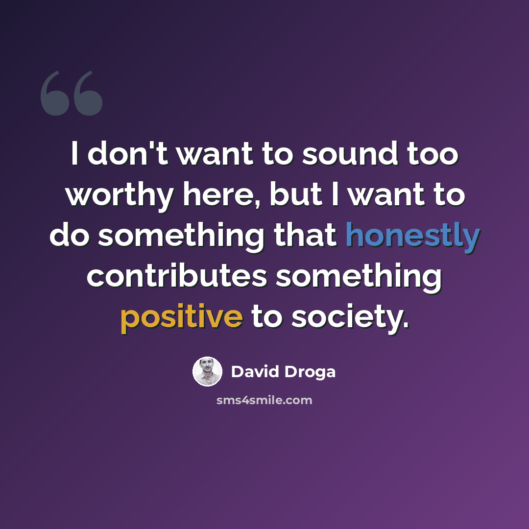 “I don't want to sound too worthy here, but I want to do something that honestly contributes something positive to society.” quote by David Droga