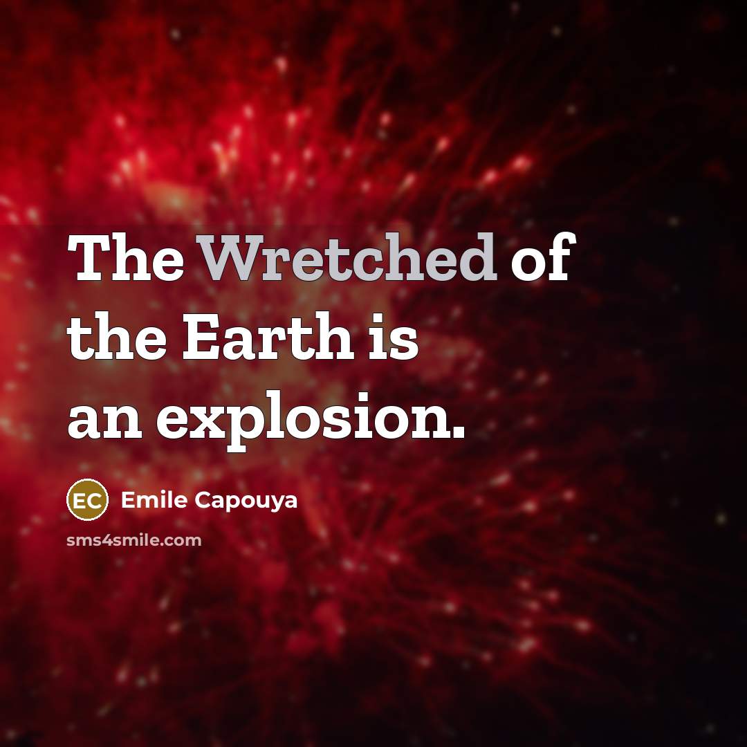 “The Wretched of the Earth is an explosion.” quote by Emile Capouya