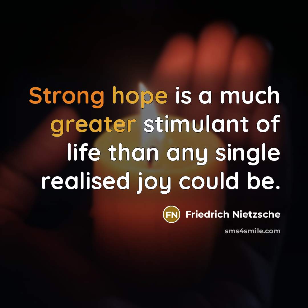 “Strong hope is a much greater stimulant of life than any single realised joy could be.” quote by Friedrich Nietzsche