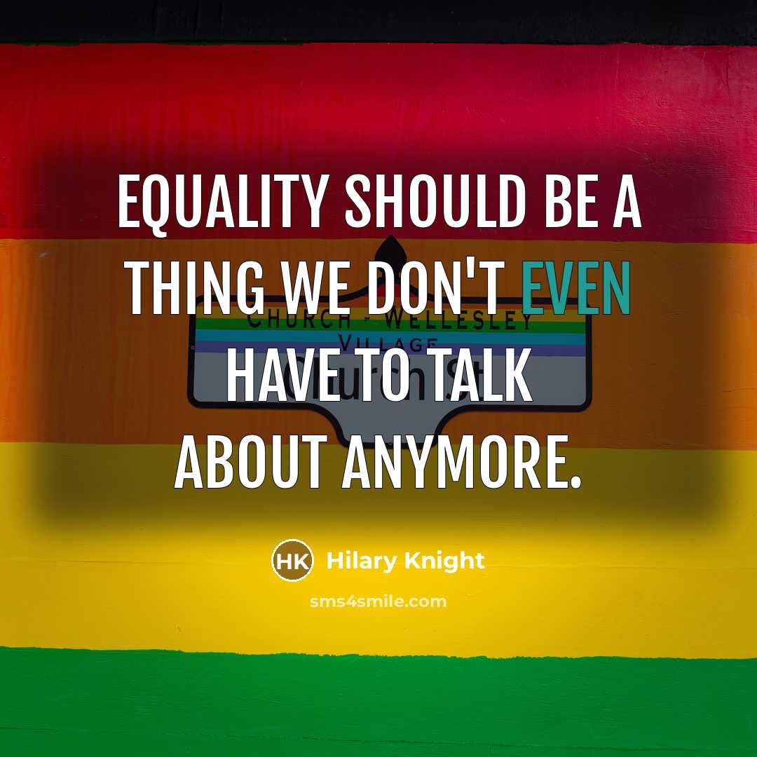 “Equality should be a thing we don't even have to talk about anymore.” quote by Hilary Knight