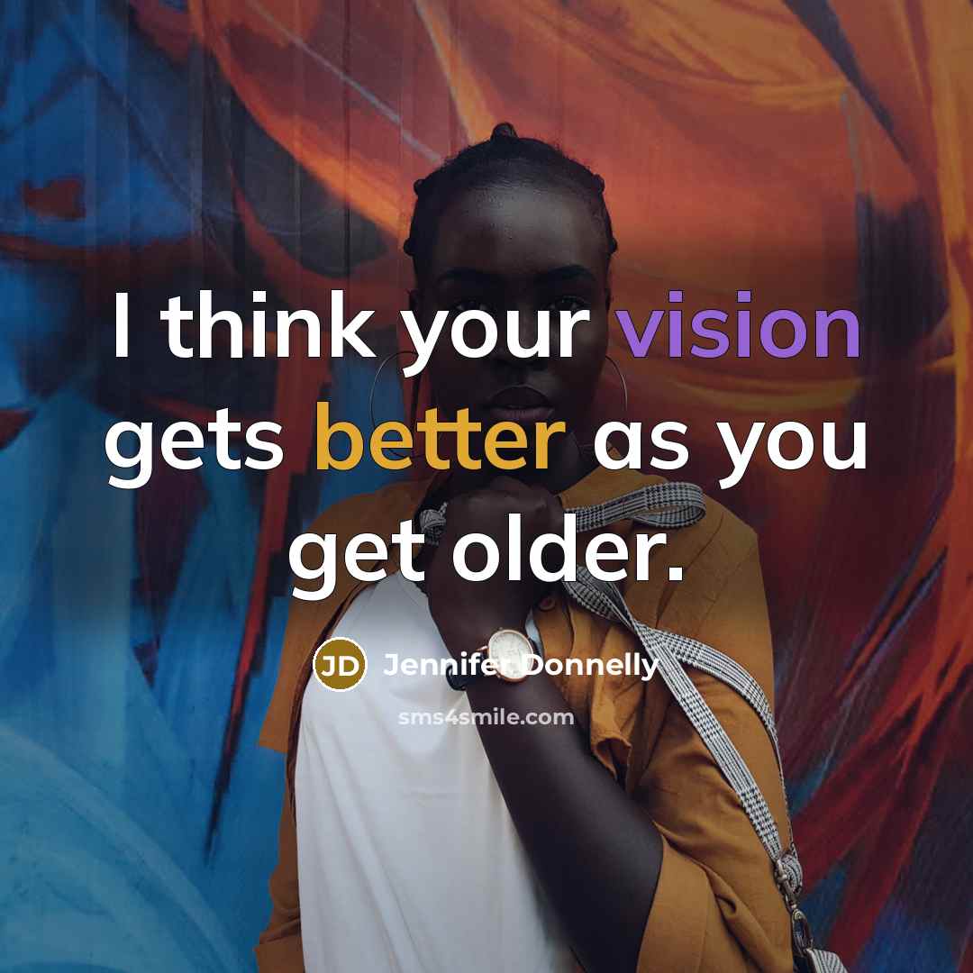 “I think your vision gets better as you get older.” quote by Jennifer Donnelly