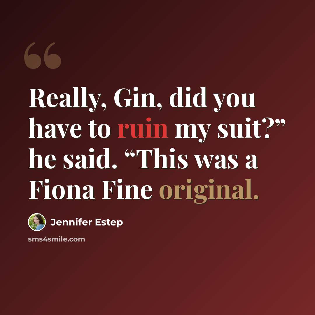 “Really, Gin, did you have to ruin my suit?” he said. “This was a Fiona Fine original.” quote by Jennifer Estep