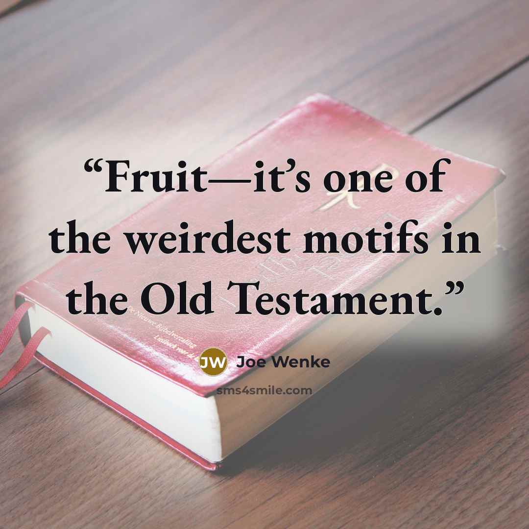 “Fruit—it’s one of the weirdest motifs in the Old Testament.” quote by Joe Wenke