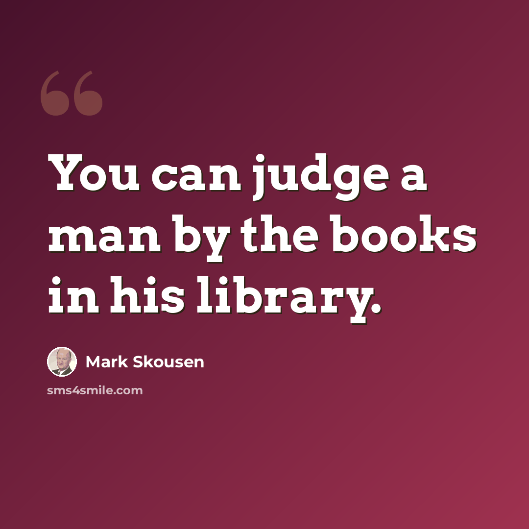 “You can judge a man by the books in his library.” quote by Mark Skousen
