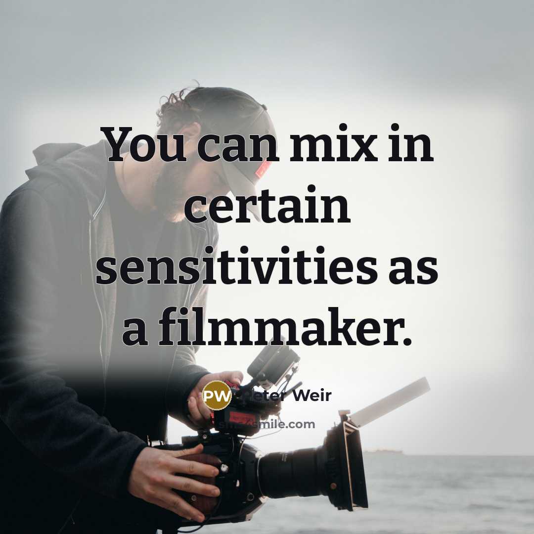 “You can mix in certain sensitivities as a filmmaker.” quote by Peter Weir