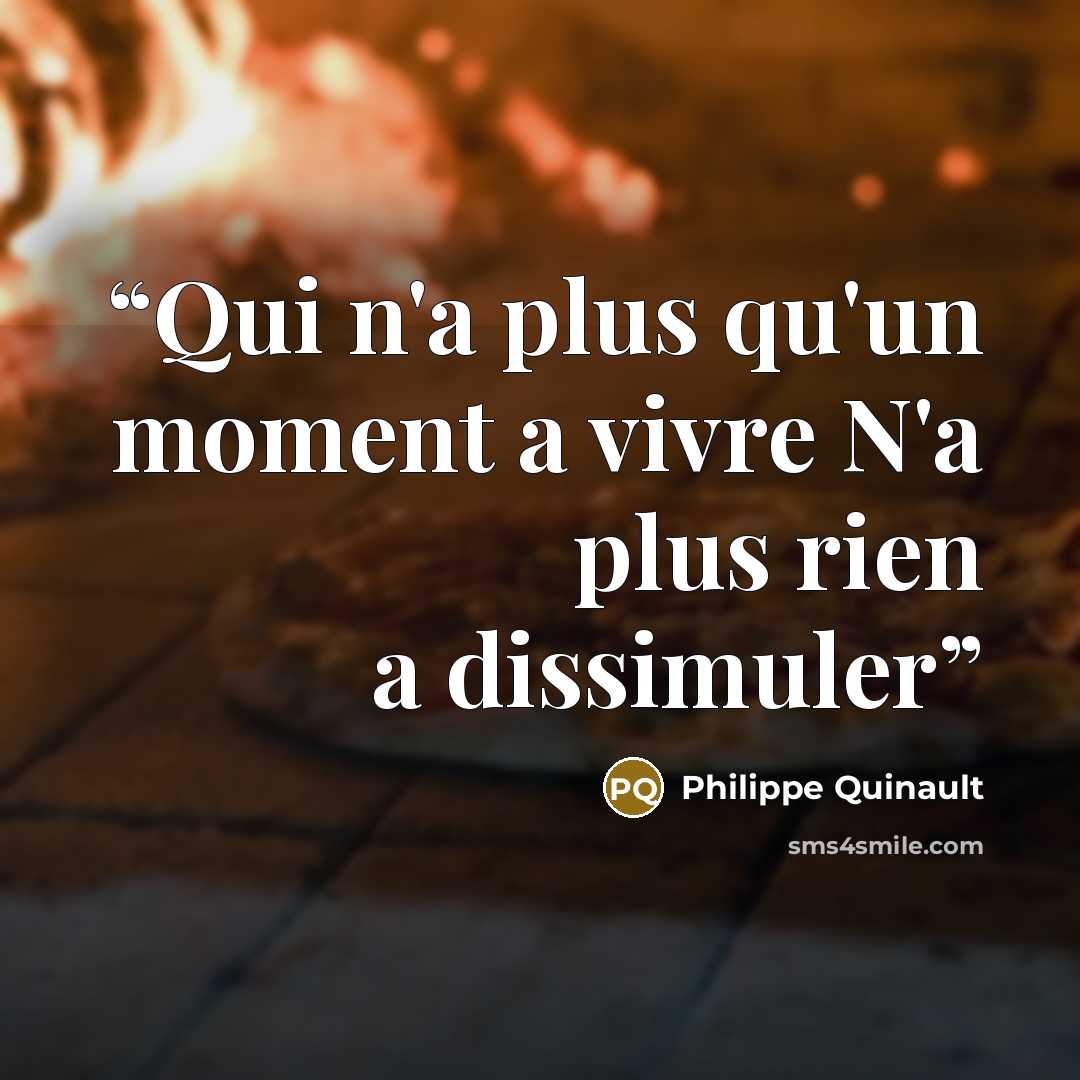 “Qui n'a plus qu'un moment a vivre N'a plus rien a dissimuler” quote by Philippe Quinault