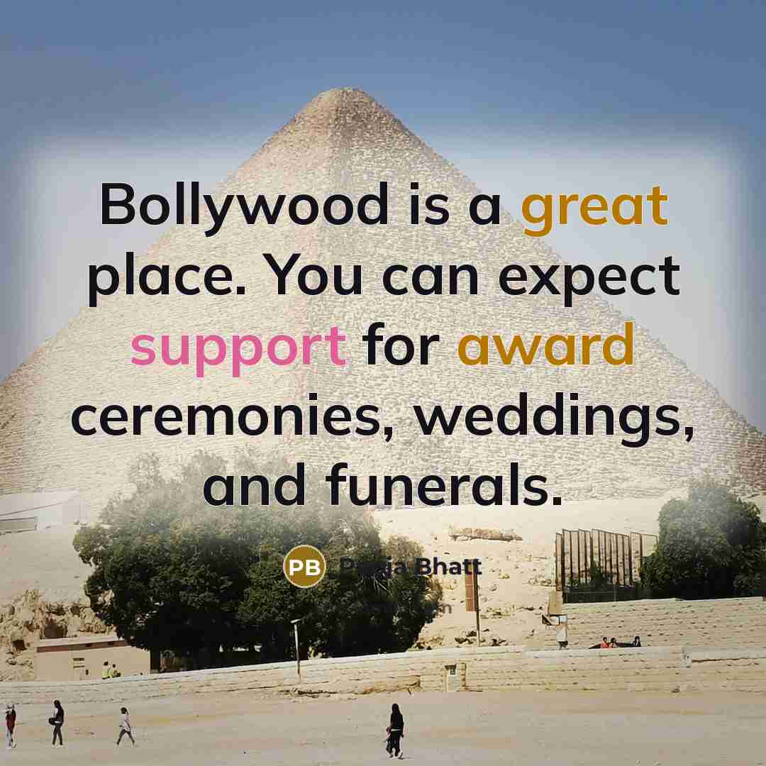“Bollywood is a great place. You can expect support for award ceremonies, weddings, and funerals.” quote by Pooja Bhatt