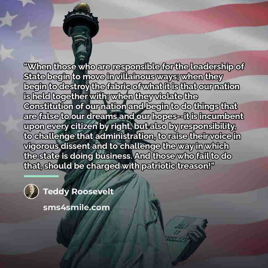 “When those who are responsible for the leadership of State begin to move in villainous ways; when they begin to destroy the fabric of what it is that our nation is held together with; when they violate the Constitution of our nation and begin to do things that are false to our dreams and our…” quote by Teddy Roosevelt