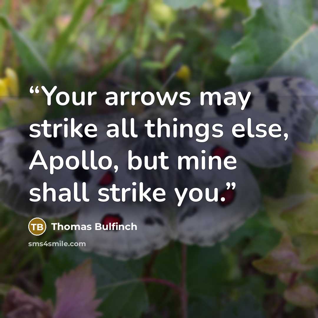 “Your arrows may strike all things else, Apollo, but mine shall strike you.” quote by Thomas Bulfinch