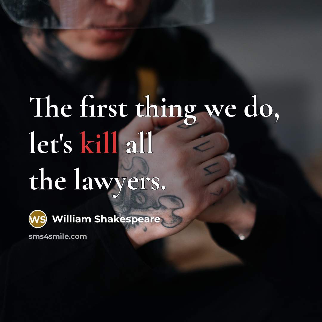 “The first thing we do, let's kill all the lawyers.” quote by William Shakespeare