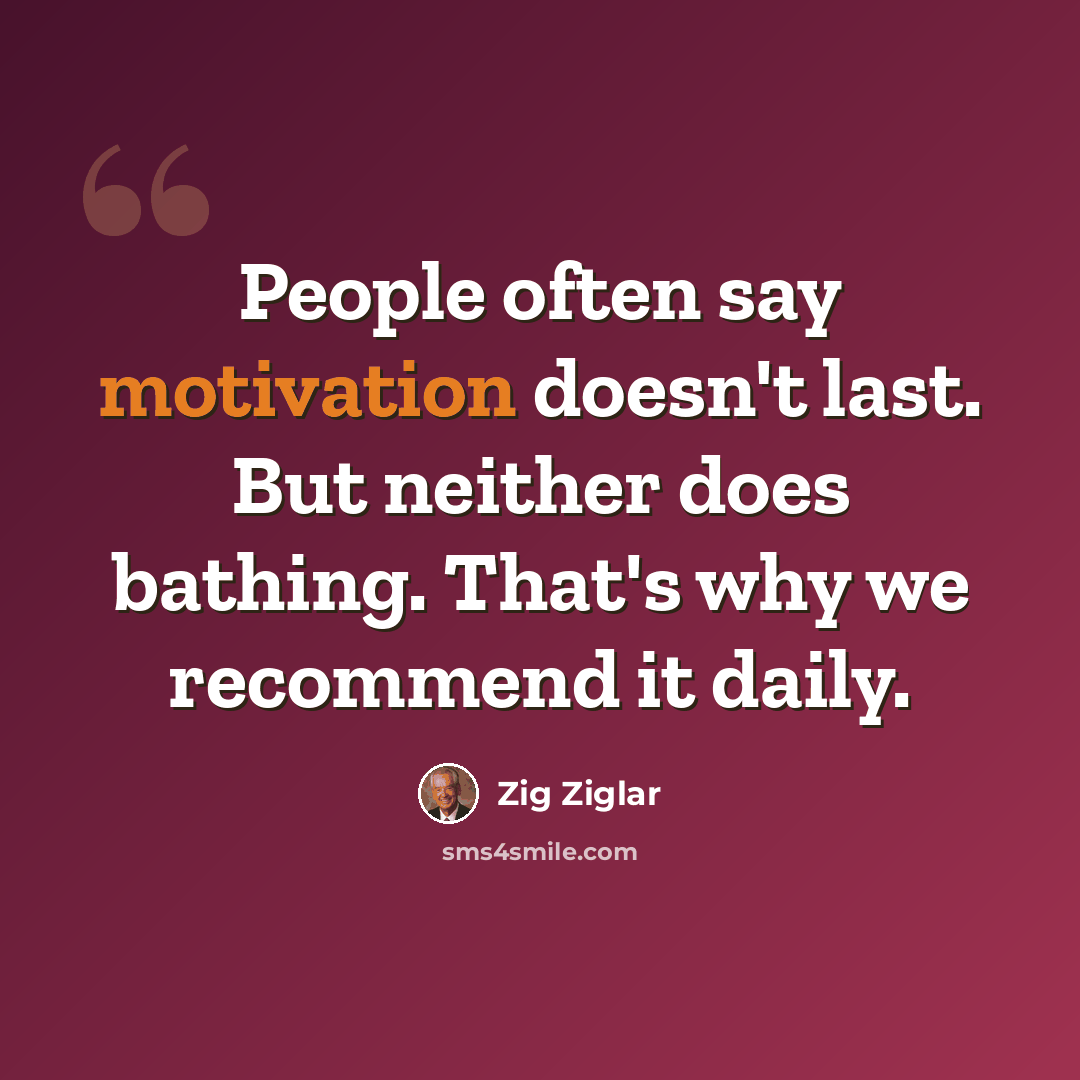 “People often say motivation doesn't last. But neither does bathing. That's why we recommend it daily.” quote by Zig Ziglar