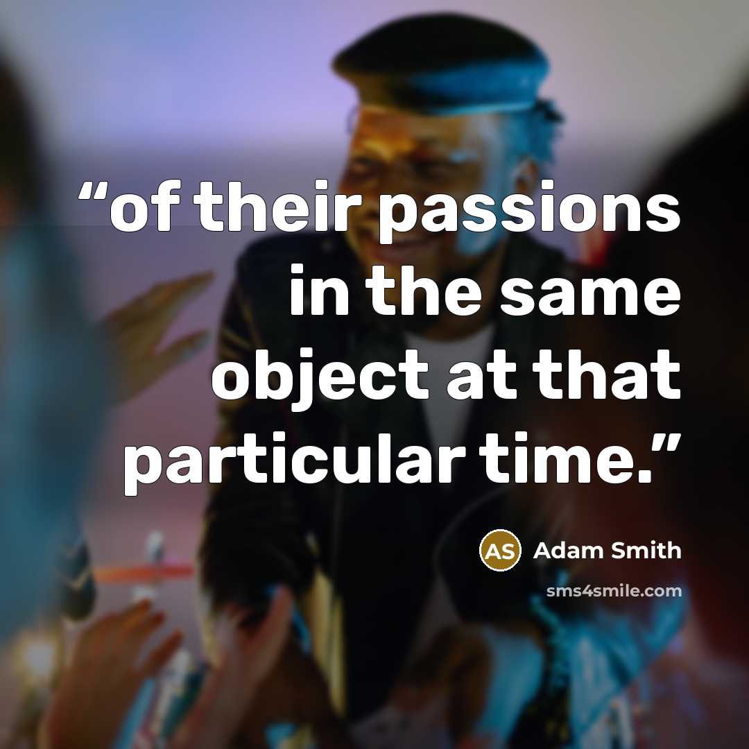 “of their passions in the same object at that particular time.” quote by Adam Smith