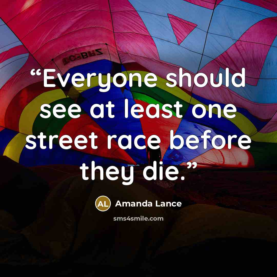 “Everyone should see at least one street race before they die.” quote by Amanda Lance