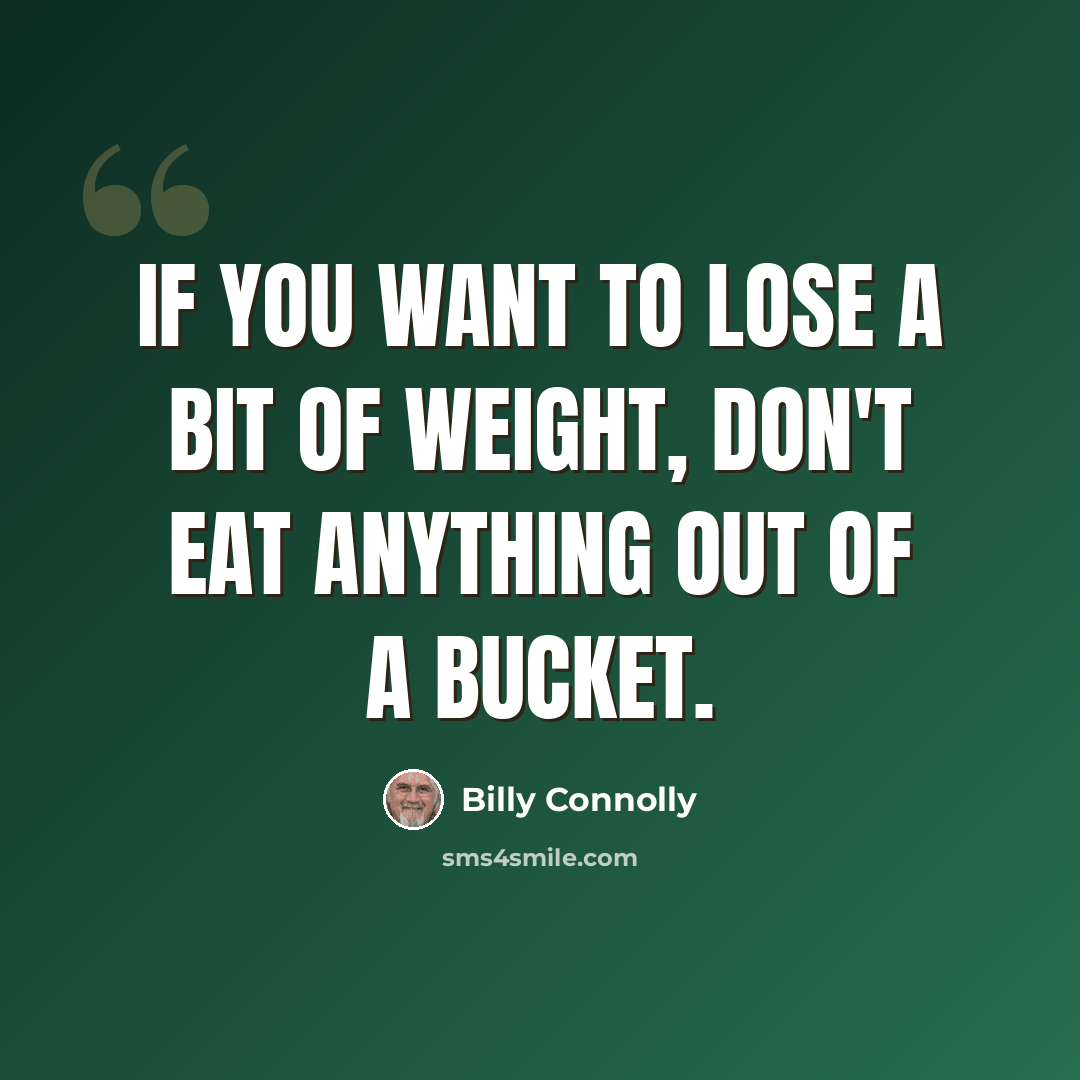 “If you want to lose a bit of weight, don't eat anything out of a bucket.” quote by Billy Connolly