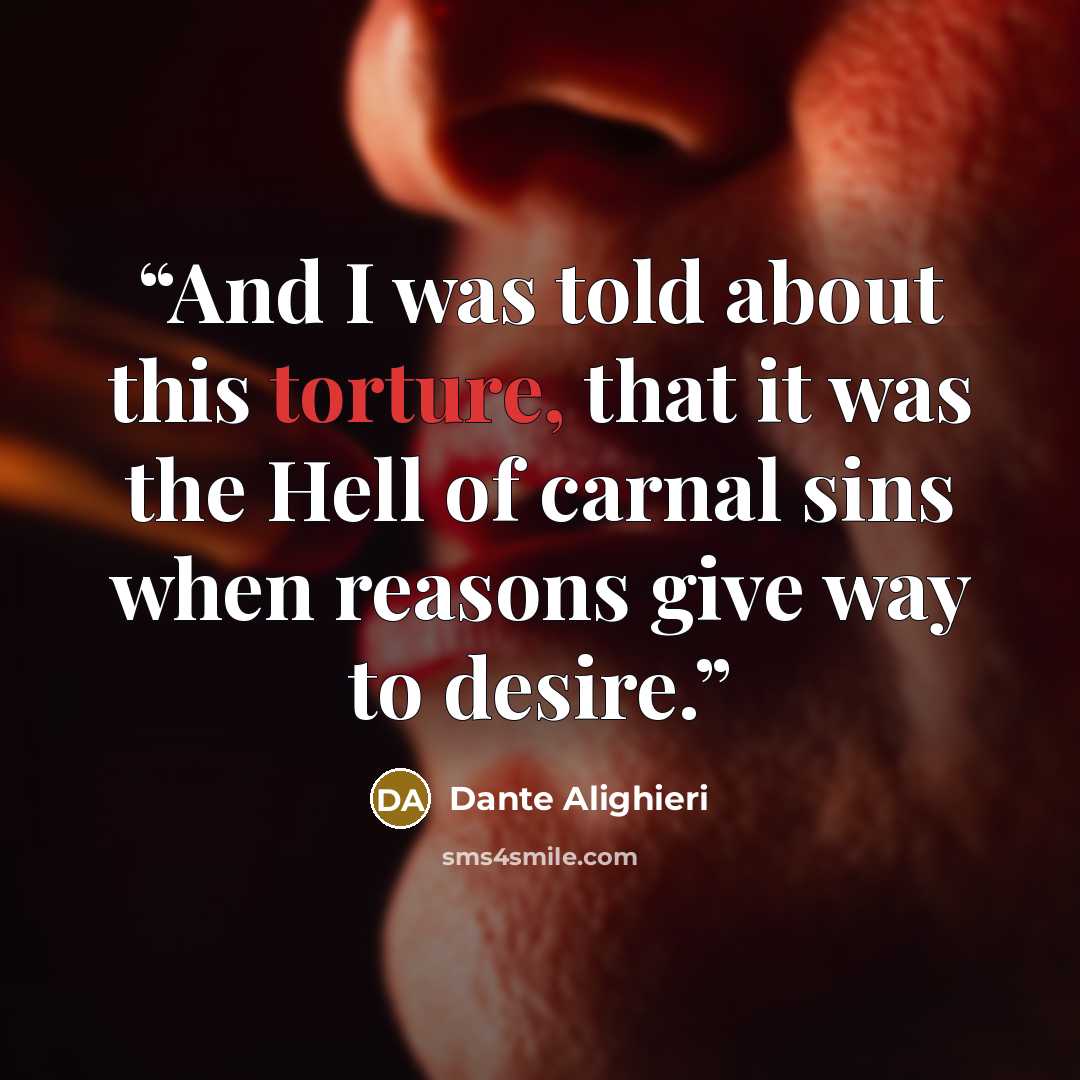 “And I was told about this torture, that it was the Hell of carnal sins when reasons give way to desire.” quote by Dante Alighieri