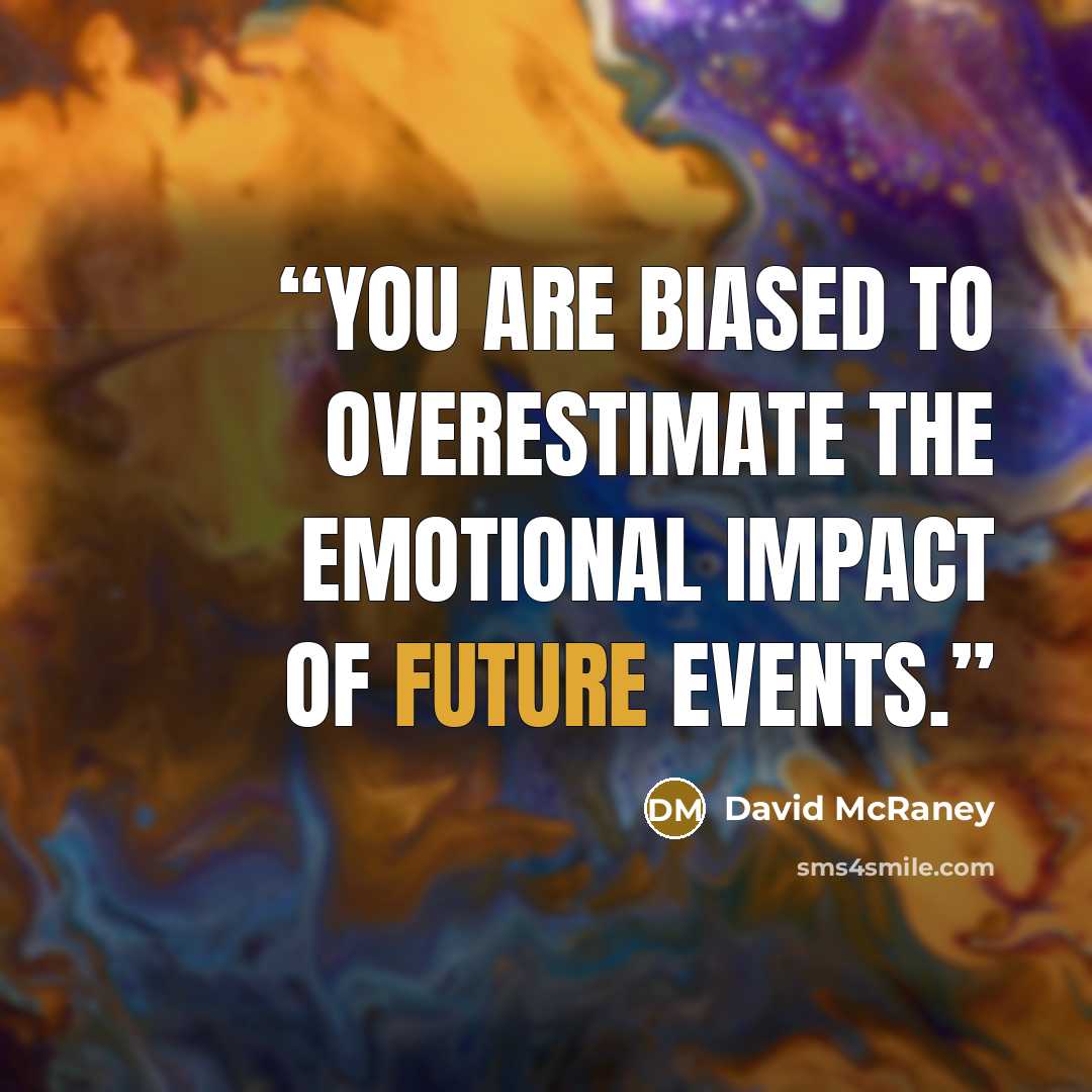 “You are biased to overestimate the emotional impact of future events.” quote by David McRaney