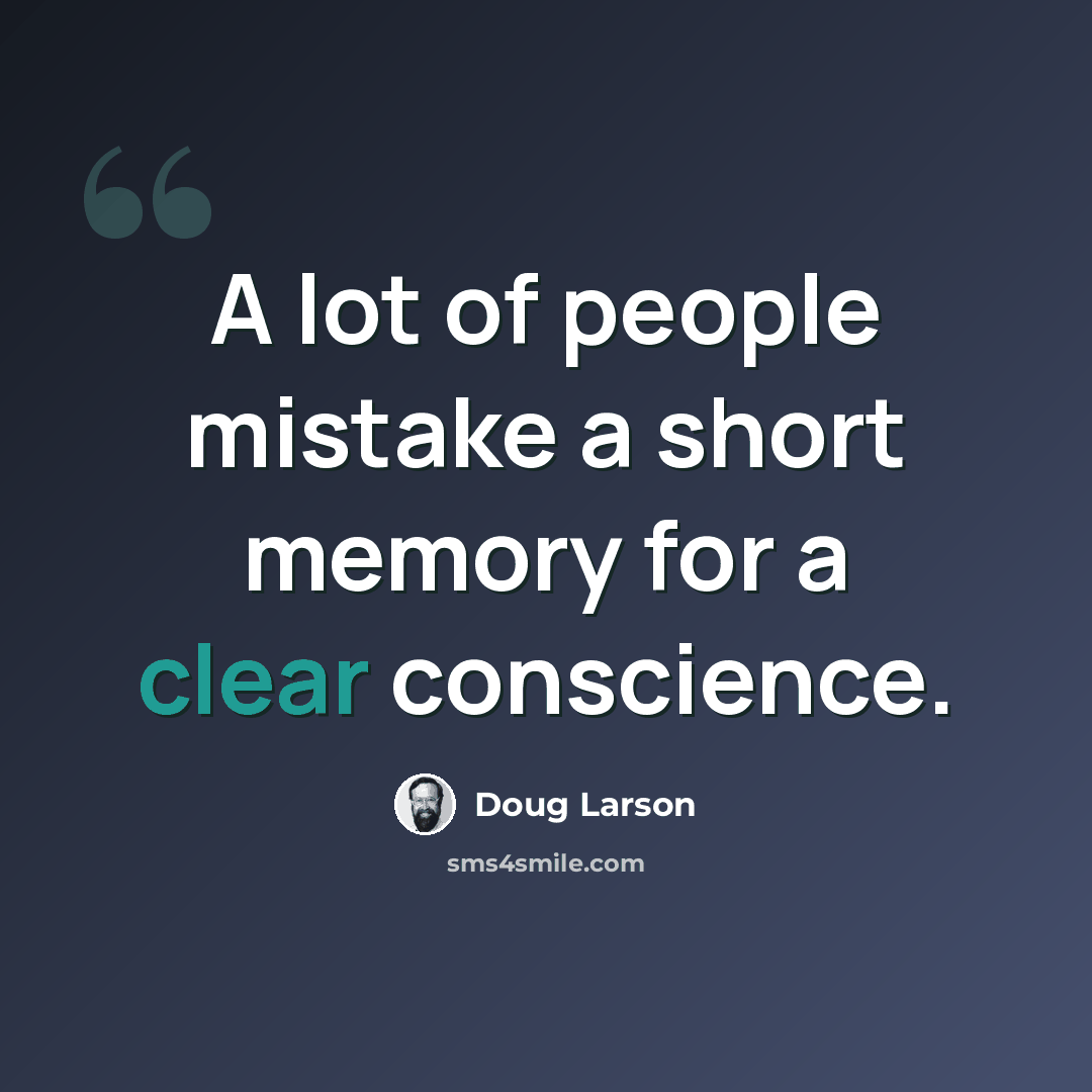 “A lot of people mistake a short memory for a clear conscience.” quote by Doug Larson