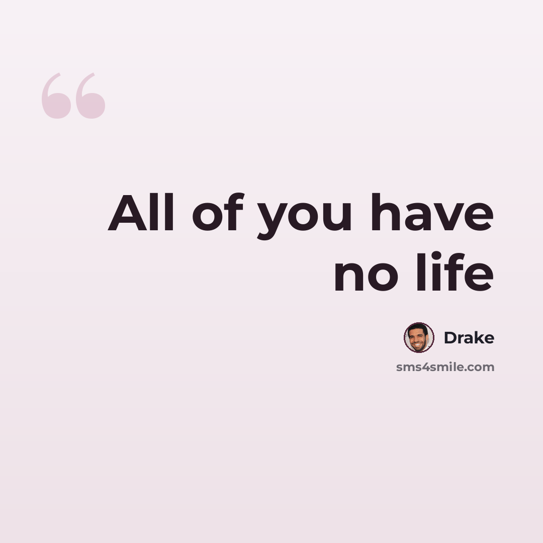 “All of you have no life” quote by Drake